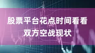 股票平台花点时间看看双方空战现状