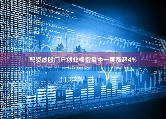配资炒股门户创业板指盘中一度涨超4%
