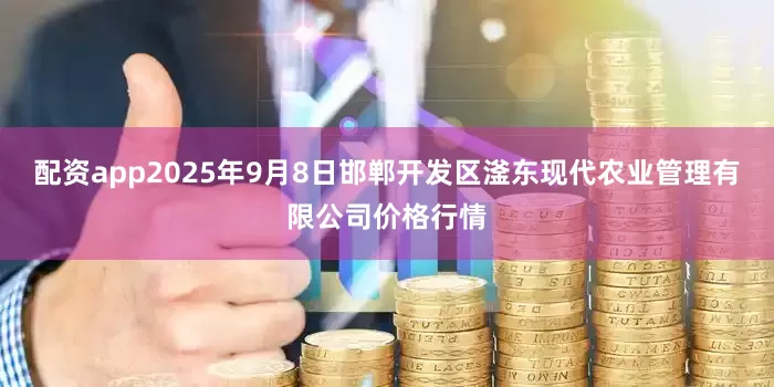 配资app2025年9月8日邯郸开发区滏东现代农业管理有限公司价格行情
