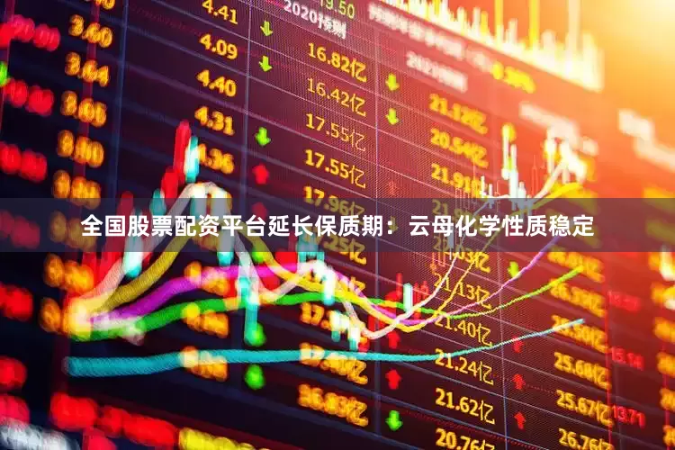 全国股票配资平台延长保质期：云母化学性质稳定